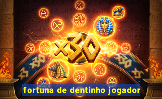 fortuna de dentinho jogador